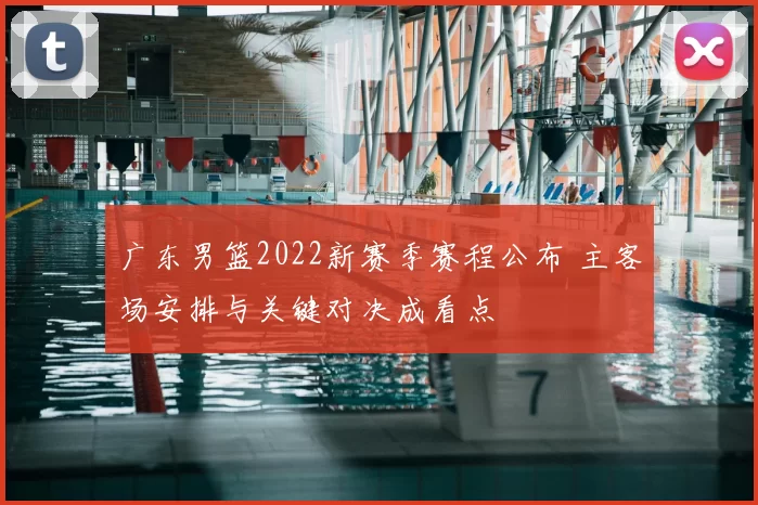广东男篮2022新赛季赛程公布 主客场安排与关键对决成看点