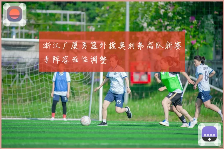 浙江广厦男篮外援奥利弗离队新赛季阵容面临调整