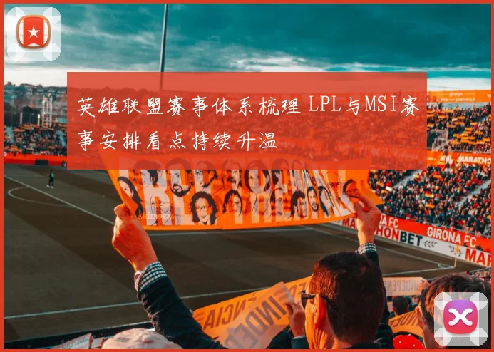 英雄联盟赛事体系梳理 LPL与MSI赛事安排看点持续升温