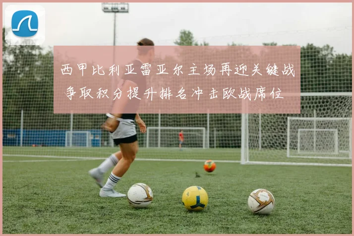 西甲比利亚雷亚尔主场再迎关键战 争取积分提升排名冲击欧战席位