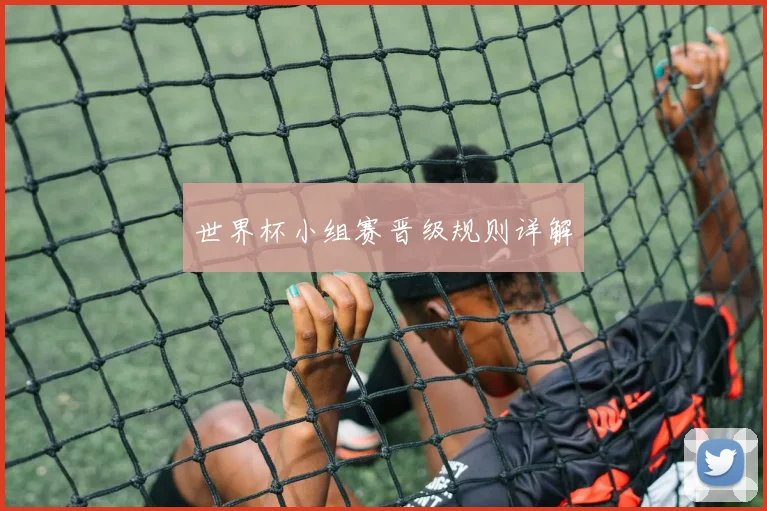世界杯小组赛晋级规则详解